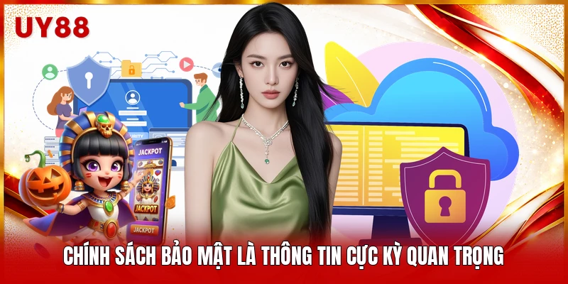 Chính sách bảo mật là thông tin cực kỳ quan trọng