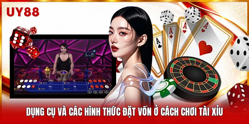 Dụng cụ và các hình thức đặt vốn ở cách chơi Tài Xỉu