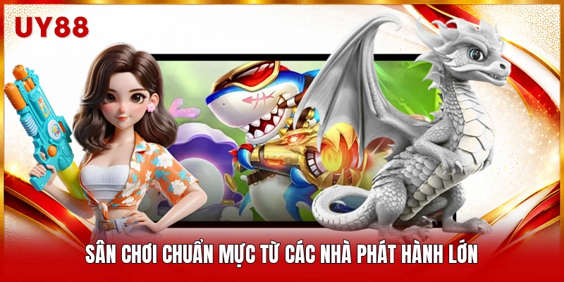 Sân chơi chuẩn mực từ các nhà phát hành lớn
